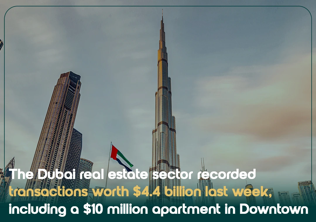 The Dubai real estate sector recorded transactions worth $4.4 billion last week, including a $10 million apartment in Downtown